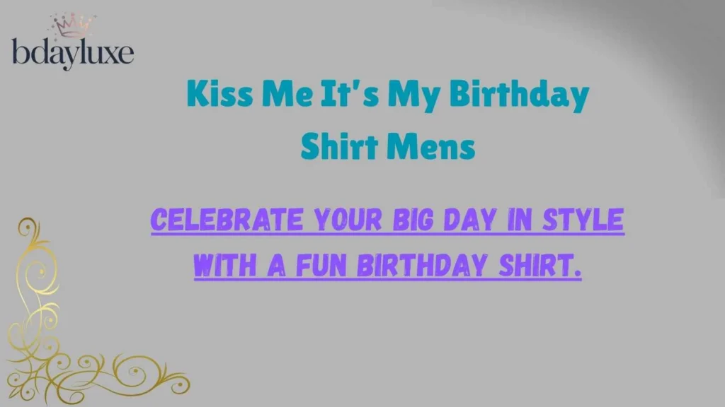 Kiss Me It’s My Birthday Shirt Mens