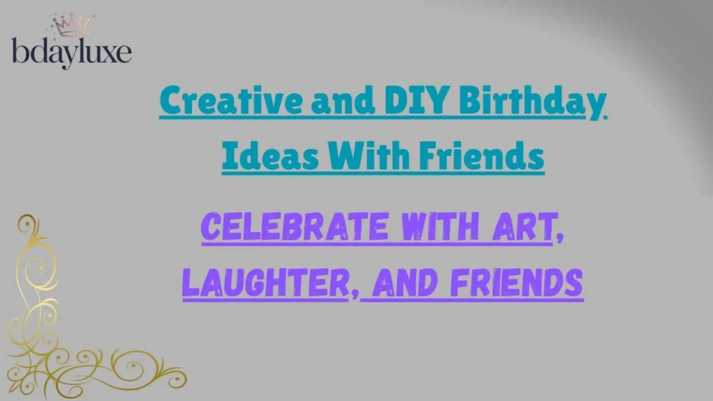 Creative and DIY Birthday Ideas With Friends